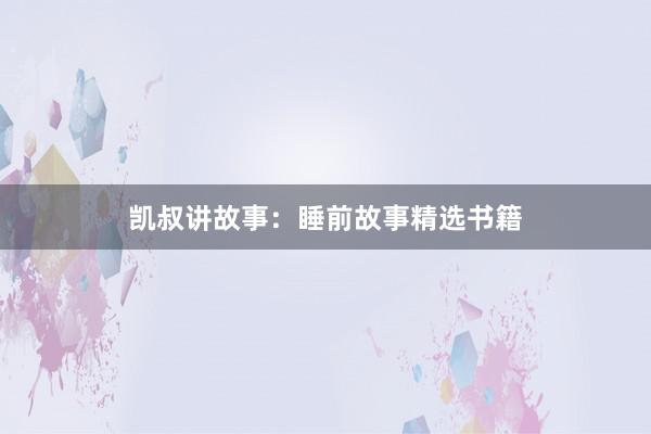 凯叔讲故事:睡前故事精选书籍